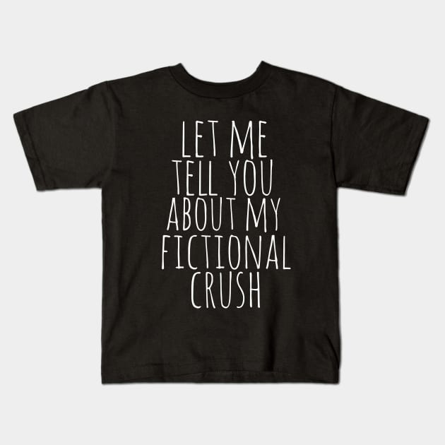 let me tell yu about my fictional crush Kids T-Shirt by FandomizedRose